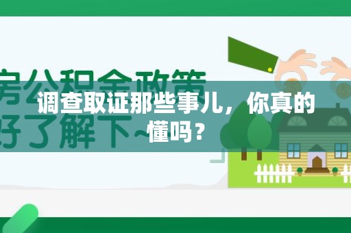 洛江调查取证那些事儿，你真的懂吗？