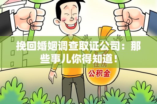 洛江挽回婚姻调查取证公司：那些事儿你得知道！