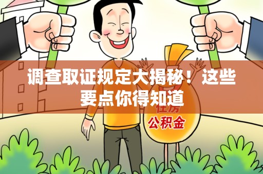 洛江调查取证规定大揭秘!这些要点你得知道 洛江调查取证规定大揭秘!这些要点你得知道