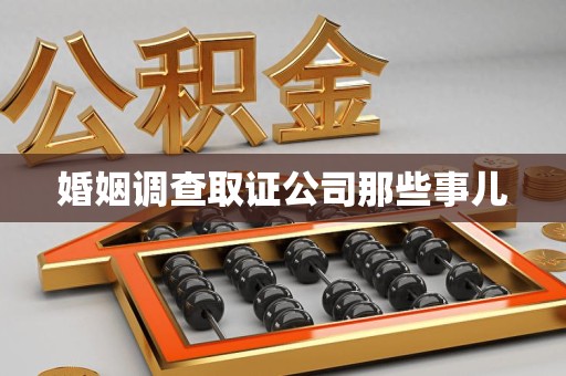 洛江婚姻调查取证公司那些事儿