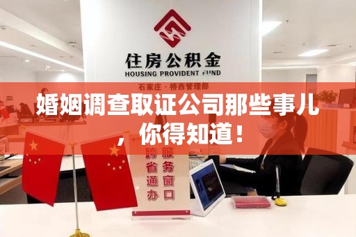 洛江婚姻调查取证公司那些事儿，你得知道！