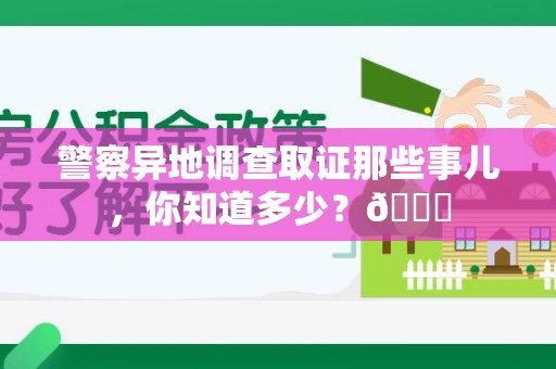 洛江警察异地调查取证那些事儿，你知道多少？😎