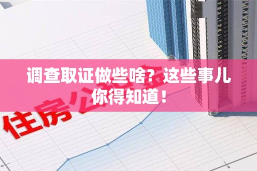 洛江调查取证做些啥?这些事儿你得知道! 洛江调查取证做些啥?这些事儿你得知道!