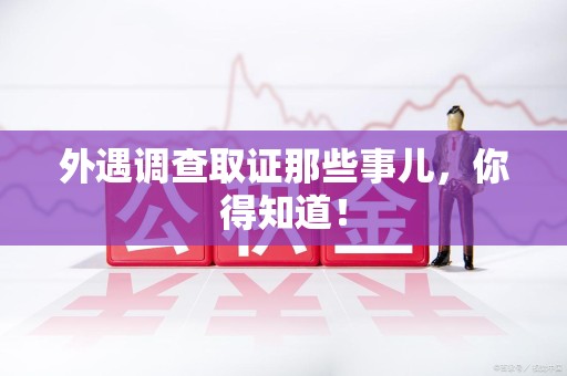 洛江外遇调查取证那些事儿，你得知道！