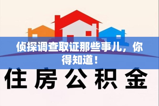 洛江侦探调查取证那些事儿，你得知道！