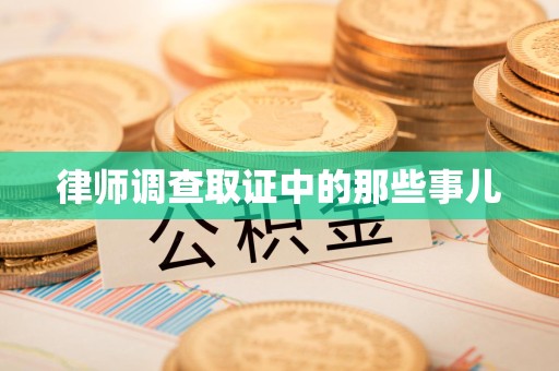 洛江律师调查取证中的那些事儿