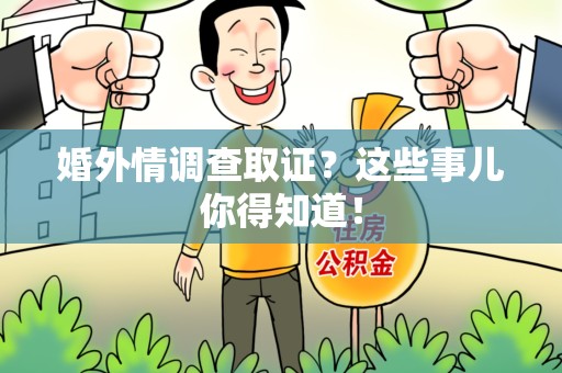 洛江婚外情调查取证？这些事儿你得知道！