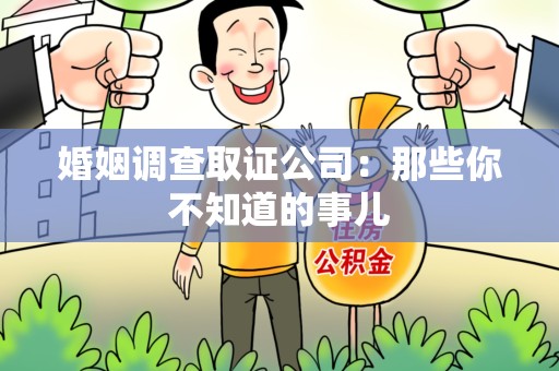 洛江婚姻调查取证公司：那些你不知道的事儿