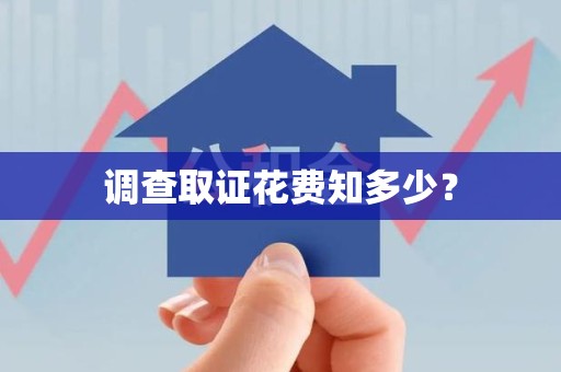 洛江调查取证花费知多少？