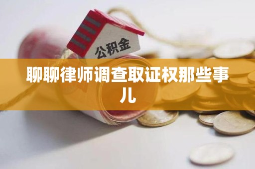 洛江聊聊律师调查取证权那些事儿