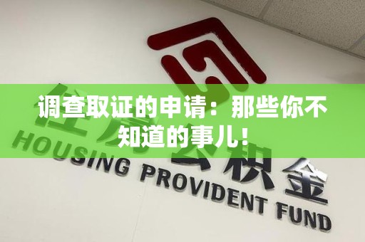 洛江调查取证的申请:那些你不知道的事儿! 洛江调查取证的申请:那些你不知道的事儿!