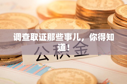 洛江调查取证那些事儿，你得知道！