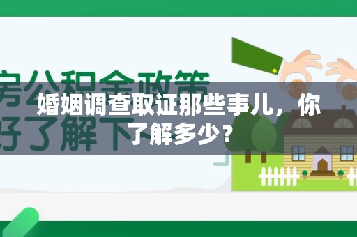 洛江婚姻调查取证那些事儿，你了解多少？