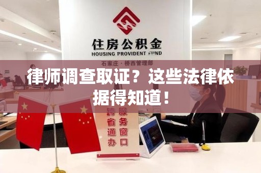 洛江律师调查取证？这些法律依据得知道！