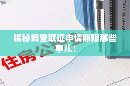 洛江揭秘调查取证申请期限那些事儿！