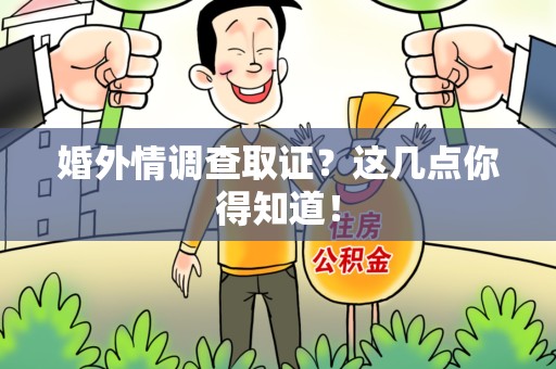 洛江婚外情调查取证？这几点你得知道！