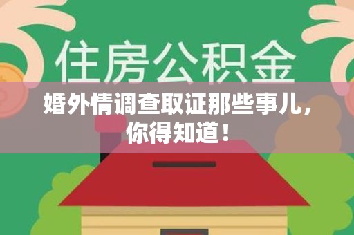 洛江婚外情调查取证那些事儿，你得知道！