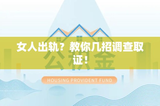 洛江女人出轨？教你几招调查取证！