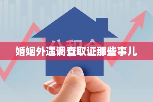 洛江婚姻外遇调查取证那些事儿