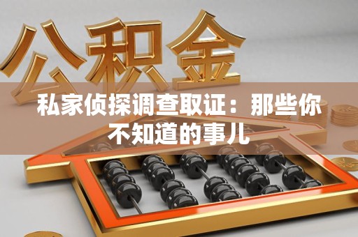 洛江私家侦探调查取证:那些你不知道的事儿 洛江私家侦探调查取证:那些你不知道的事儿