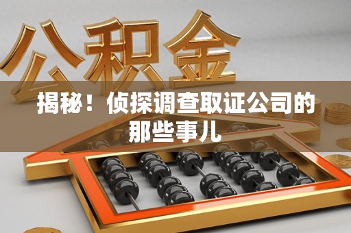 洛江揭秘！侦探调查取证公司的那些事儿