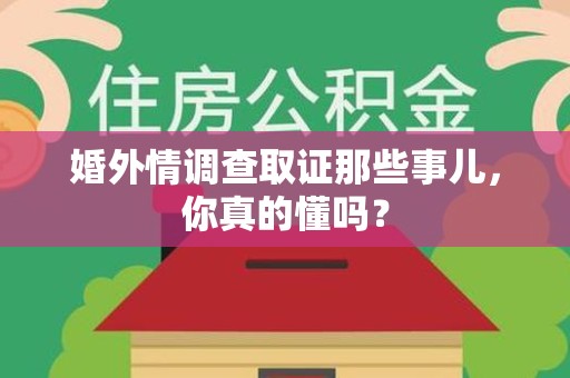 洛江婚外情调查取证那些事儿，你真的懂吗？