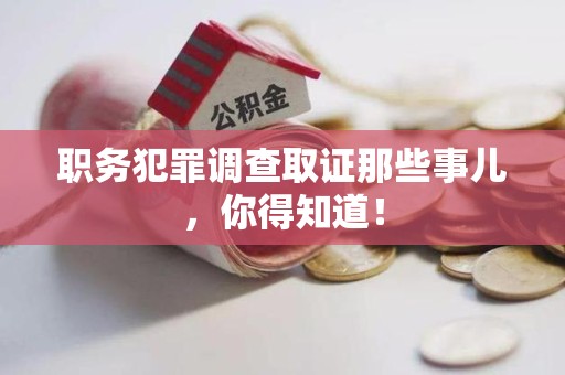 洛江职务犯罪调查取证那些事儿，你得知道！