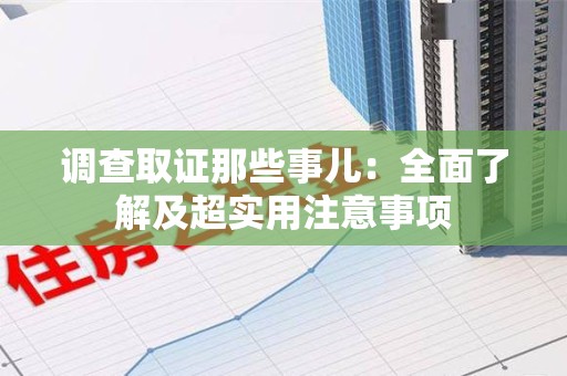 洛江调查取证那些事儿：全面了解及超实用注意事项