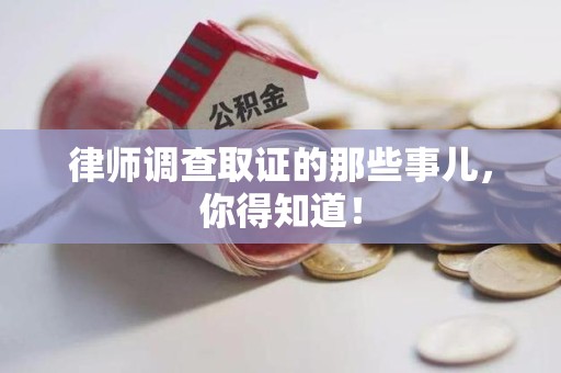 洛江律师调查取证的那些事儿，你得知道！