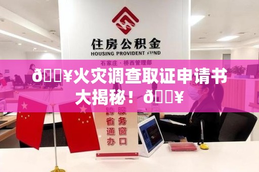 洛江🔥火灾调查取证申请书大揭秘！🔥