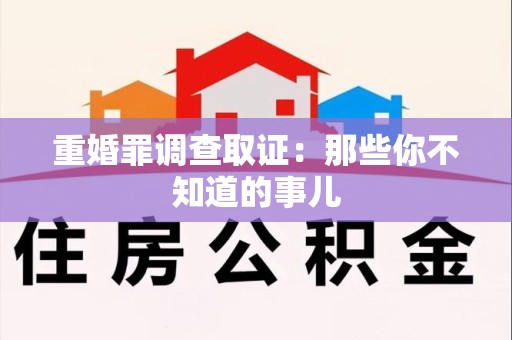 洛江重婚罪调查取证：那些你不知道的事儿