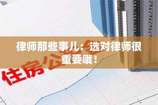 洛江律师那些事儿：选对律师很重要哦！