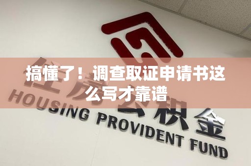 洛江搞懂了！调查取证申请书这么写才靠谱