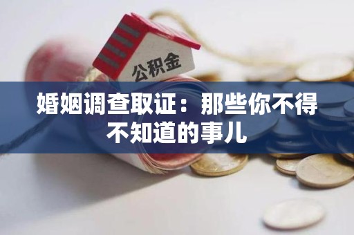 洛江婚姻调查取证：那些你不得不知道的事儿