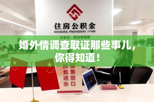 洛江婚外情调查取证那些事儿，你得知道！