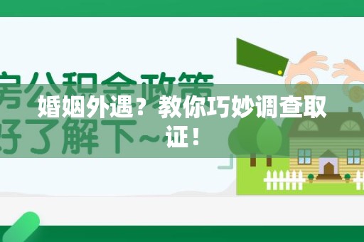 洛江婚姻外遇？教你巧妙调查取证！